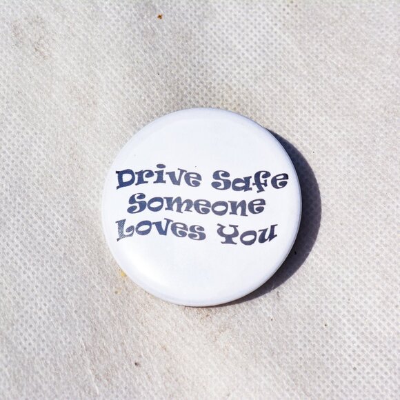 Handmade Drive Safe Someone Loves You 2.25 Inch Pin Button - Picture 3 of 5